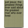 Just Jesus: The Greatest Things Ever Said About The Greatest Man Who Ever Lived door Daniel Whyte