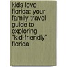 Kids Love Florida: Your Family Travel Guide to Exploring "Kid-Friendly" Florida by Michele Darrall Zavatsky