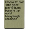 Knockout!: How "Little Giant" Tommy Burns Became the World Heavyweight Champion by Rebecca Sjonger