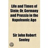 Life and Times of Stein; Or, Germany and Prussia in the Napoleonic Age Volume 1 door Sir John Robert Seeley