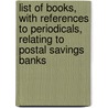 List of Books, with References to Periodicals, Relating to Postal Savings Banks by Appleton P. C 1852 Griffin