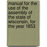 Manual for the Use of the Assembly of the State of Wisconsin, for the Year 1853 door Wisconsin Legislature Assembly