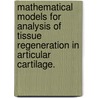Mathematical Models For Analysis Of Tissue Regeneration In Articular Cartilage. door Sarah D. Olson