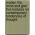 Matter, Life, Mind and God; Five Lectures on Contemporary Tendencies of Thought