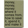 Money, Money, Money: Where It Comes From, How to Save It, Spend It, and Make It door Eve Drobot