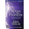 Moving In The Prophetic: A Biblical Guide To Effective Prophetic Ministry Today door Greg Haslam