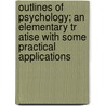 Outlines of Psychology; An Elementary Tr Atise with Some Practical Applications door Josiah Royce