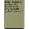Qu'Est-Ce Que La Gaule Et Les Gaulois Dans L' Uvre "De Bello Gallico" De C Sar? door Christian Koch