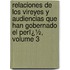 Relaciones De Los Vireyes Y Audiencias Que Han Gobernado El Perï¿½, Volume 3