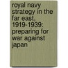 Royal Navy Strategy In The Far East, 1919-1939: Preparing For War Against Japan door Andrew Field