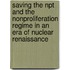 Saving the Npt and the Nonproliferation Regime in an Era of Nuclear Renaissance