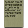 Sesame Street Simple Science Experiments With Elmo And Friends: Water And Earth by Gina Gold