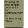 Situating The Self: Gender, Community, And Postmodernism In Contemporary Ethics by Seyla Benhabib