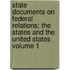State Documents on Federal Relations; The States and the United States Volume 1