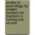 Studies in Psychology, by Student Teachers for Teachers in Training and Service