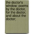 The Doctor's Window; Poems by the Doctor, for the Doctor, and about the Doctor;