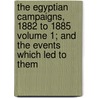 The Egyptian Campaigns, 1882 to 1885 Volume 1; And the Events Which Led to Them door Charles Royle