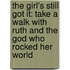 The Girl's Still Got It: Take A Walk With Ruth And The God Who Rocked Her World