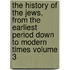 The History of the Jews, from the Earliest Period Down to Modern Times Volume 3