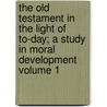 The Old Testament in the Light of To-Day; A Study in Moral Development Volume 1 door William Frederic Bade