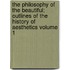 The Philosophy of the Beautiful; Outlines of the History of Aesthetics Volume 1