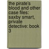 The Pirate's Blood and Other Case Files: Saxby Smart, Private Detective: Book 3 by Simon Cheshire