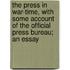 The Press in War-Time, with Some Account of the Official Press Bureau; An Essay