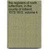 The Registers of North Luffenham, in the County of Rutland. 1572-1812. Volume 4 door Dennis Philip Gretton
