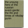 The Unsung Hero of the Russian Avant-Garde: The Life and Times of Nikolay Punin by Natalia Murray