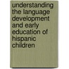 Understanding the Language Development and Early Education of Hispanic Children door Eugene E. Garcia