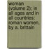 Woman (Volume 2); In All Ages And In All Countries: Roman Women, By A. Brittain