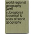 World Regional Geography (With Subregions) Looseleaf & Atlas Of World Geography