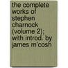 the Complete Works of Stephen Charnock (Volume 2); with Introd. by James M'Cosh by Stephen Charnock