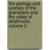 the Geology and Scenery of the Grampians and the Valley of Strathmore, Volume 2 door Peter Macnair