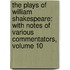 the Plays of William Shakespeare: with Notes of Various Commentators, Volume 10