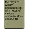 the Plays of William Shakespeare: with Notes of Various Commentators, Volume 10 by Shakespeare William Shakespeare