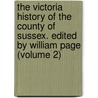 the Victoria History of the County of Sussex. Edited by William Page (Volume 2) by William Page