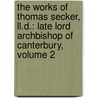 the Works of Thomas Secker, Ll.D.: Late Lord Archbishop of Canterbury, Volume 2 by Thomas Secker