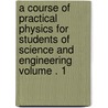 A Course of Practical Physics for Students of Science and Engineering Volume . 1 door Ervin S. Ferry