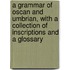 A Grammar of Oscan and Umbrian, with a Collection of Inscriptions and a Glossary