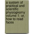 A System of Practical and Scientific Physiognomy Volume 1; Or, How to Read Faces