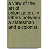A View of the Art of Colonization, in Letters Between a Statesman and a Colonist door Edward Gibbon Wakefield