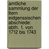 Amtliche Sammlung Der Ltern Eidgenssischen Abschiede: Abth. 1. Von 1712 Bis 1743 by Jakob Kaiser