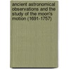Ancient Astronomical Observations and the Study of the Moon's Motion (1691-1757) door John M. Steele