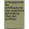 Anfangsgründe Der Schiffbaukunst Oder Praktische Abhandlung Über Den Schiffbau by Christian Gottlieb Daniel Müller