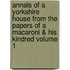 Annals of a Yorkshire House from the Papers of a Macaroni & His Kindred Volume 1