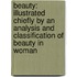 Beauty: Illustrated Chiefly by an Analysis and Classification of Beauty in Woman