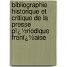 Bibliographie Historique Et Critique De La Presse Pï¿½Riodique Franï¿½Aise door Louis Eug ne Hatin