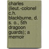 Charles (Lieut.-Colonel C.H. Blackburne, D. S. O., 5th Dragoon Guards); A Memoir door Lionel Edward Blackburne