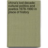 China's Lost Decade: Cultural Politics and Poetics 1978-1990 in Place of History door Gregory B. Lee